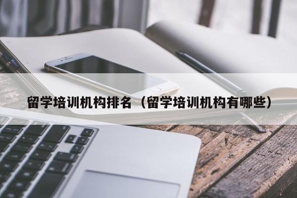 留学培训机构排名（留学培训机构有哪些）