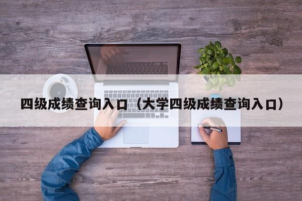 四级成绩查询入口（大学四级成绩查询入口）