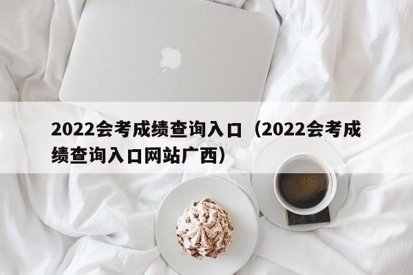 2022会考成绩查询入口（2022会考成绩查询入口网站广西）