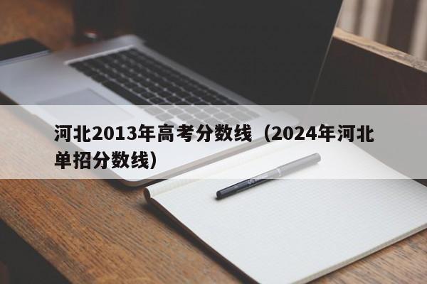 河北2013年高考分数线（2024年河北单招分数线）