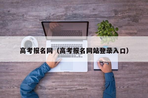 高考报名网（高考报名网站登录入口）