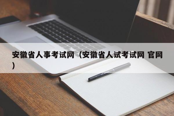 安徽省人事考试网（安徽省人试考试网 官网）