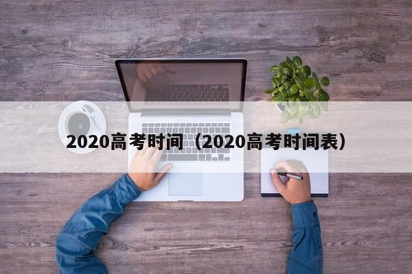 2020高考时间（2020高考时间表）