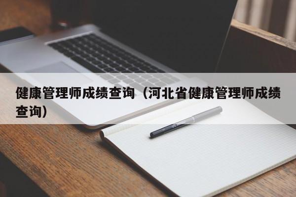 健康管理师成绩查询（河北省健康管理师成绩查询）