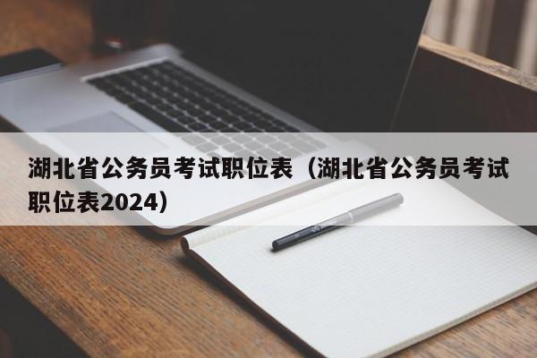 湖北省公务员考试职位表（湖北省公务员考试职位表2024）