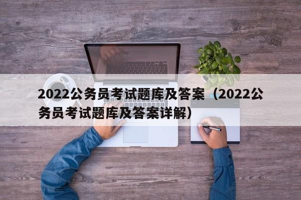 2022公务员考试题库及答案（2022公务员考试题库及答案详解）