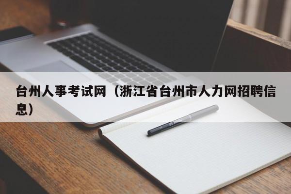 台州人事考试网（浙江省台州市人力网招聘信息）